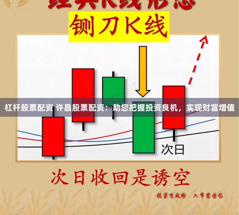 杠杆股票配资 许昌股票配资：助您把握投资良机，实现财富增值