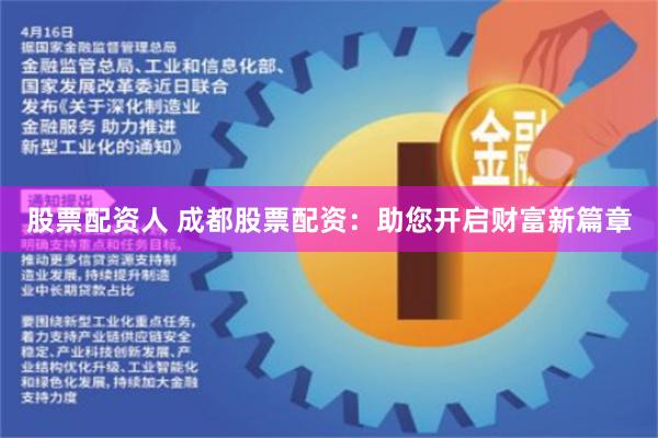 股票配资人 成都股票配资：助您开启财富新篇章