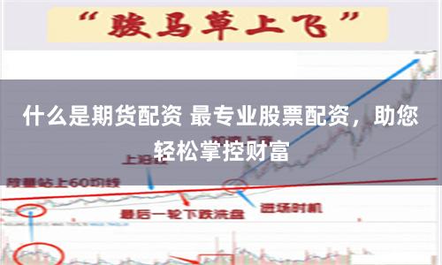什么是期货配资 最专业股票配资，助您轻松掌控财富