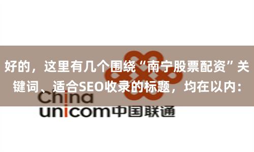 好的，这里有几个围绕“南宁股票配资”关键词、适合SEO收录的标题，均在以内：