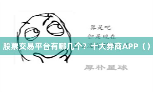 股票交易平台有哪几个？十大券商APP（）