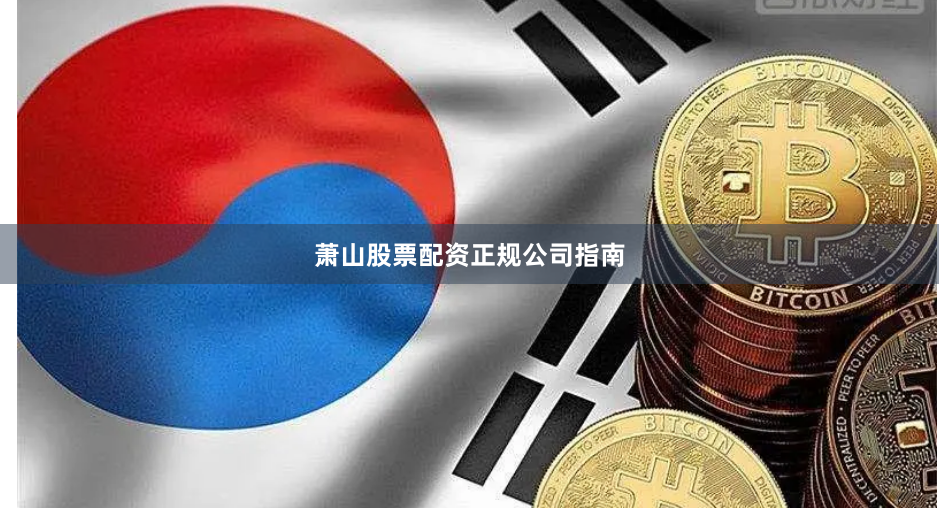 萧山股票配资正规公司指南